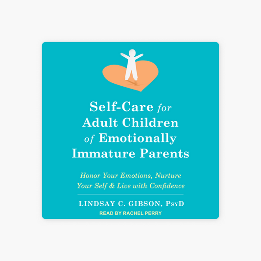 Self-Care For Adult Children Of Emotionally Immature Parents