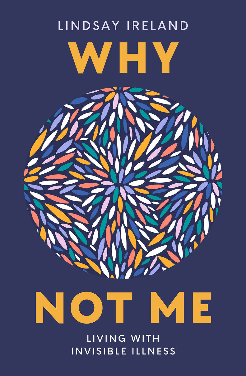 Why Not Me: Living with Invisible Illness by Lindsay Ireland