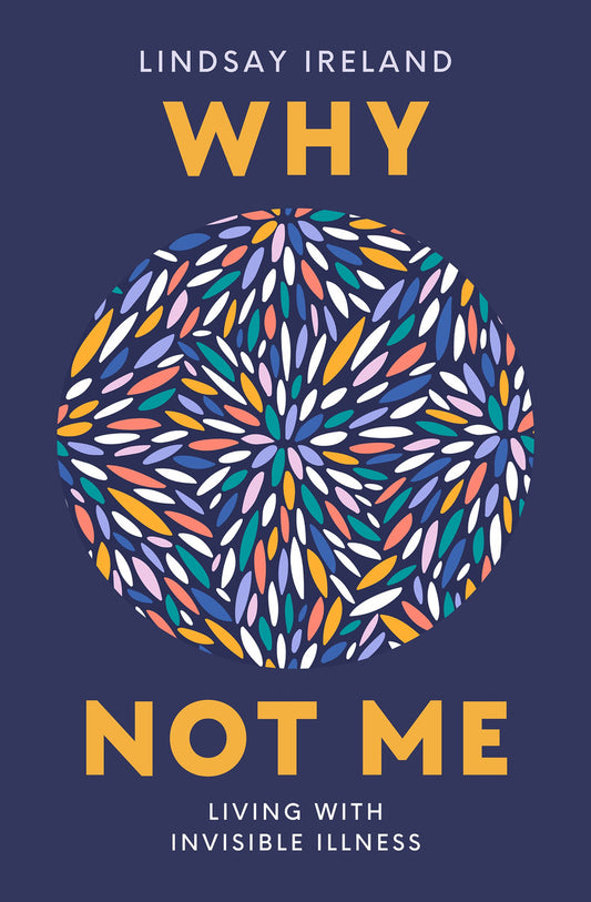 Why Not Me: Living with Invisible Illness by Lindsay Ireland